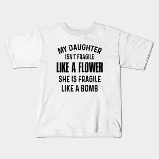 My Daughter Is Not Fragile Like A Flower She Is Fragile Like A Bomb Daughter Kids T-Shirt